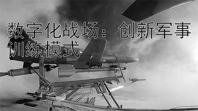 数字化战场：创新军事训练模式